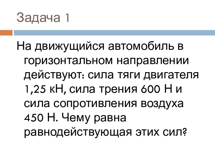 Задача 1 На движущийся автомобиль в горизонтальном направлении действуют: сила тяги