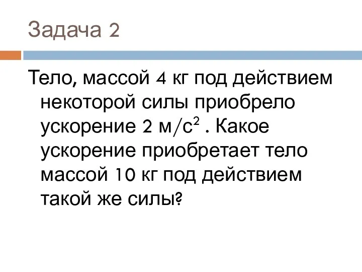 Задача 2 Тело, массой 4 кг под действием некоторой силы приобрело