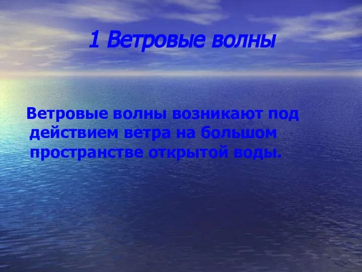 1 Ветровые волны Ветровые волны возникают под действием ветра на большом пространстве открытой воды.