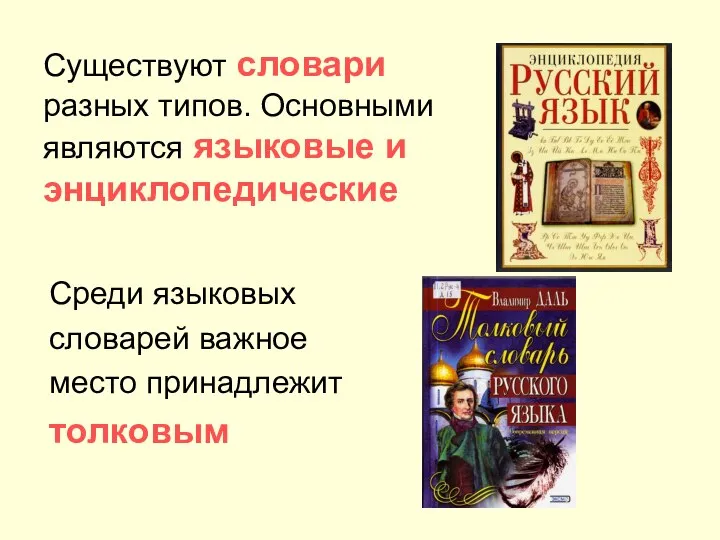 Существуют словари разных типов. Основными являются языковые и энциклопедические Среди языковых словарей важное место принадлежит толковым