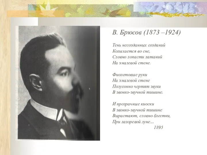 В. Брюсов (1873 –1924) Тень несозданных созданий Колыхается во сне, Словно