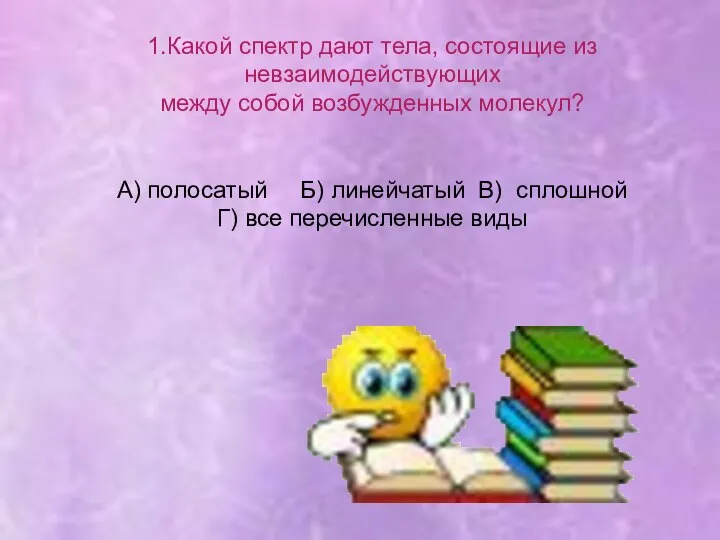 1.Какой спектр дают тела, состоящие из невзаимодействующих между собой возбужденных молекул?