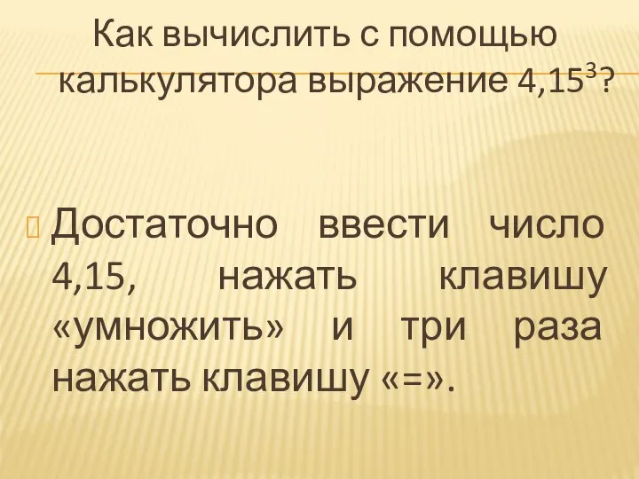 Как вычислить с помощью калькулятора выражение 4,153? Достаточно ввести число 4,15,