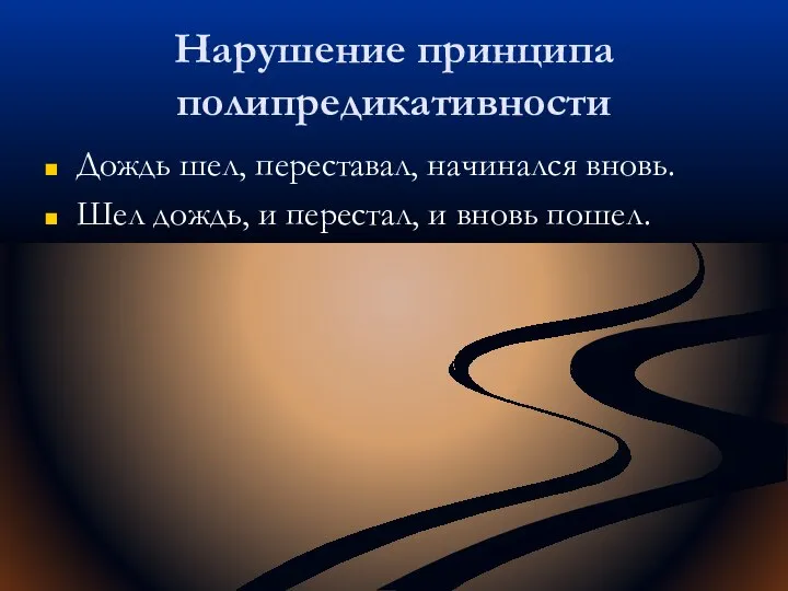 Нарушение принципа полипредикативности Дождь шел, переставал, начинался вновь. Шел дождь, и перестал, и вновь пошел.