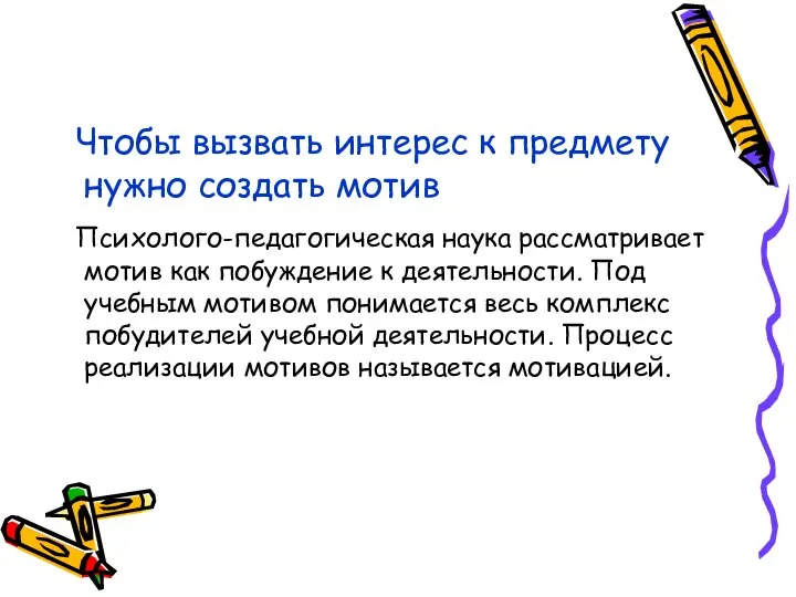 Чтобы вызвать интерес к предмету нужно создать мотив Психолого-педагогическая наука рассматривает