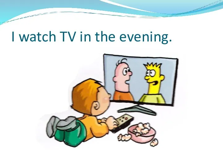 I watch TV in the evening.