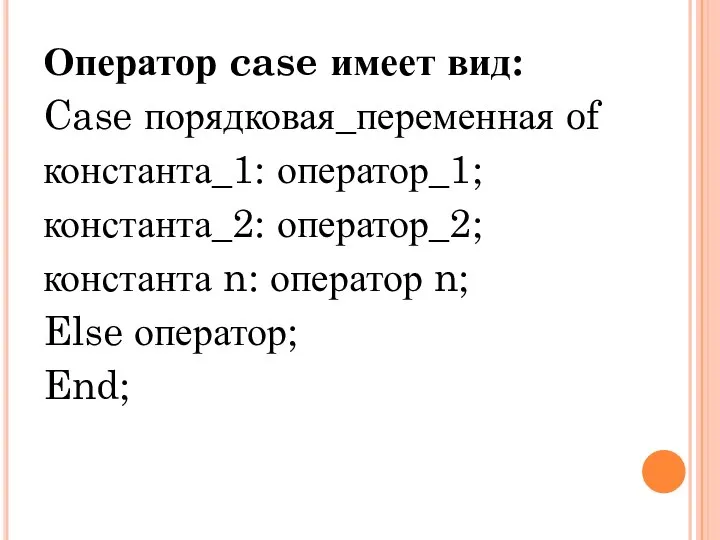 Оператор case имеет вид: Case порядковая_переменная of константа_1: оператор_1; константа_2: оператор_2;