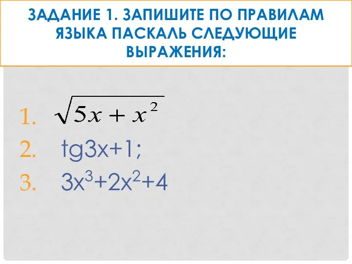 Задание 1. Запишите по правилам языка Паскаль следующие выражения: tg3x+1; 3x3+2x2+4