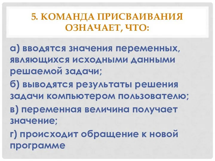 5. Команда присваивания означает, что: а) вводятся значения переменных, являющихся исходными