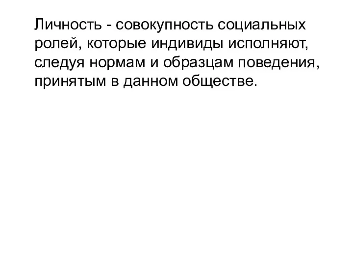 Личность - совокупность социальных ролей, которые индивиды исполняют, следуя нормам и