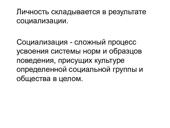 Личность складывается в результате социализации. Социализация - сложный процесс усвоения системы