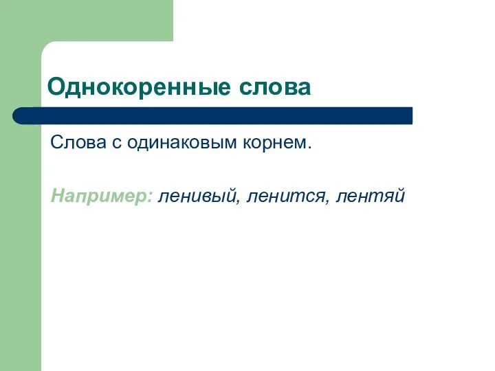 Однокоренные слова Слова с одинаковым корнем. Например: ленивый, ленится, лентяй