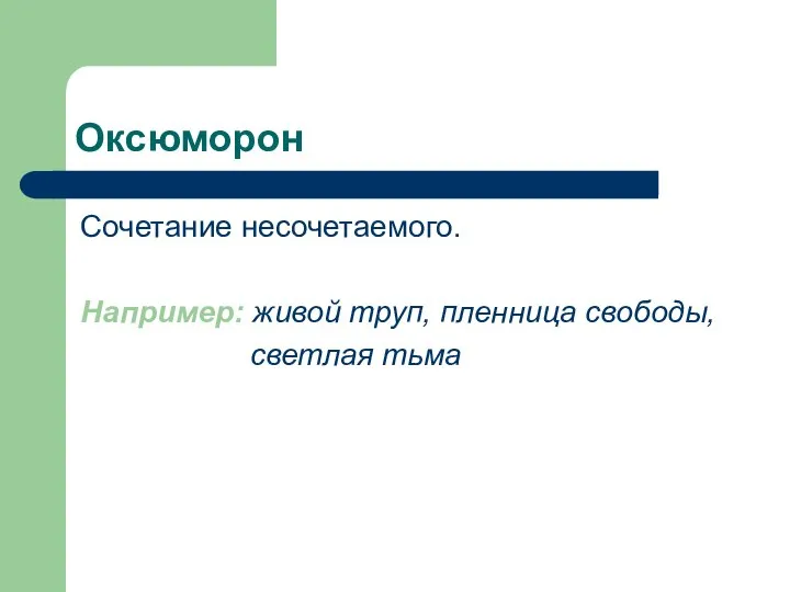 Оксюморон Сочетание несочетаемого. Например: живой труп, пленница свободы, светлая тьма