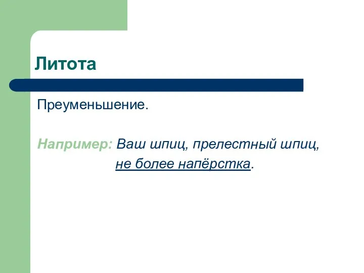 Литота Преуменьшение. Например: Ваш шпиц, прелестный шпиц, не более напёрстка.