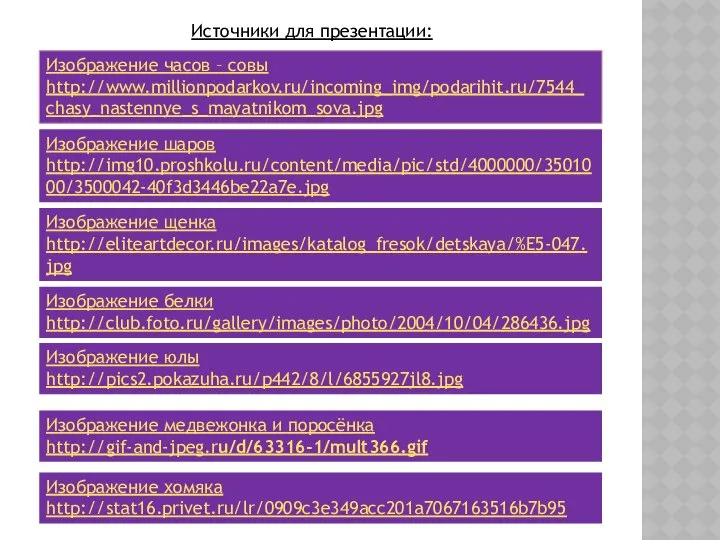 Изображение часов – совы http://www.millionpodarkov.ru/incoming_img/podarihit.ru/7544_chasy_nastennye_s_mayatnikom_sova.jpg Изображение шаров http://img10.proshkolu.ru/content/media/pic/std/4000000/3501000/3500042-40f3d3446be22a7e.jpg Источники для презентации: