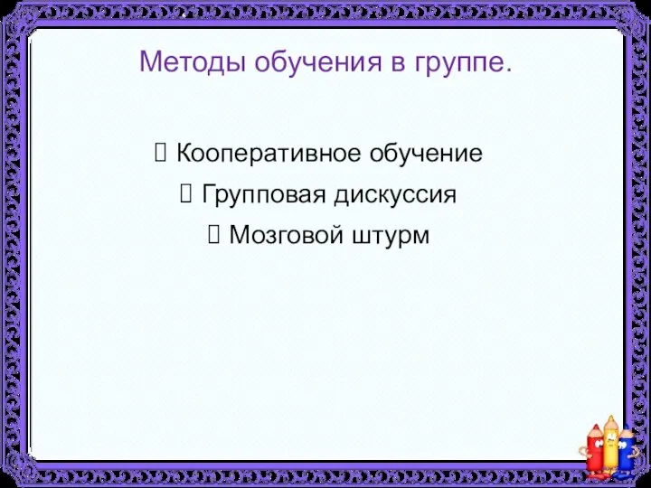 Методы обучения в группе. Кооперативное обучение Групповая дискуссия Мозговой штурм