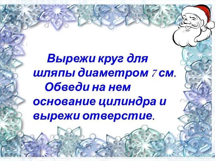 Вырежи круг для шляпы диаметром 7 см. Обведи на нем основание цилиндра и вырежи отверстие.