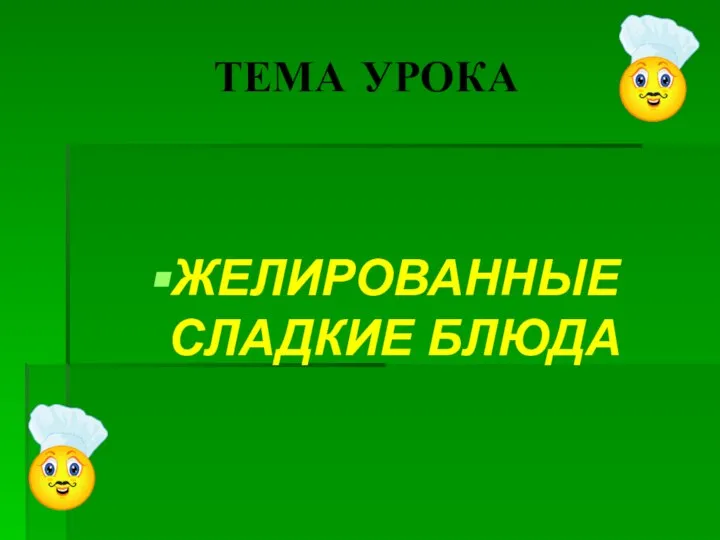 ТЕМА УРОКА ЖЕЛИРОВАННЫЕ СЛАДКИЕ БЛЮДА