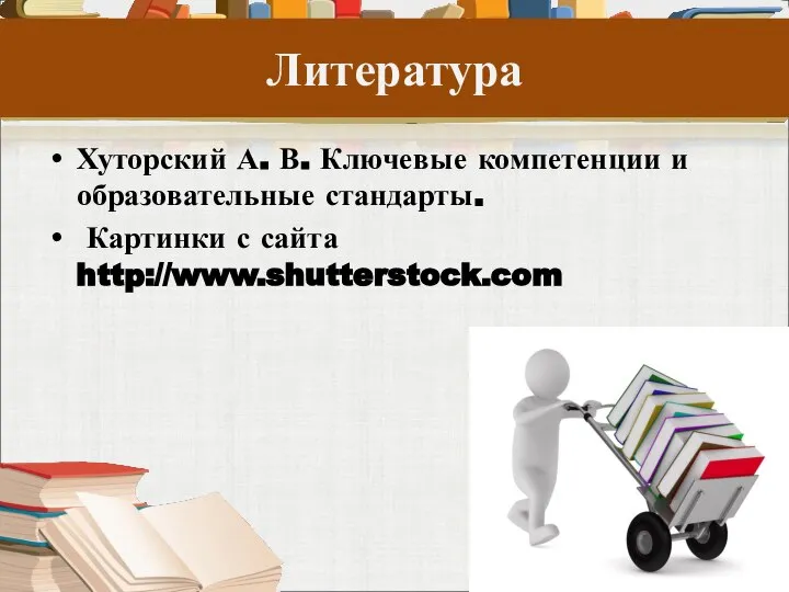 Литература Хуторский А. В. Ключевые компетенции и образовательные стандарты. Картинки с сайта http://www.shutterstock.com