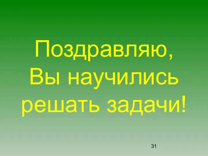 Поздравляю, Вы научились решать задачи!