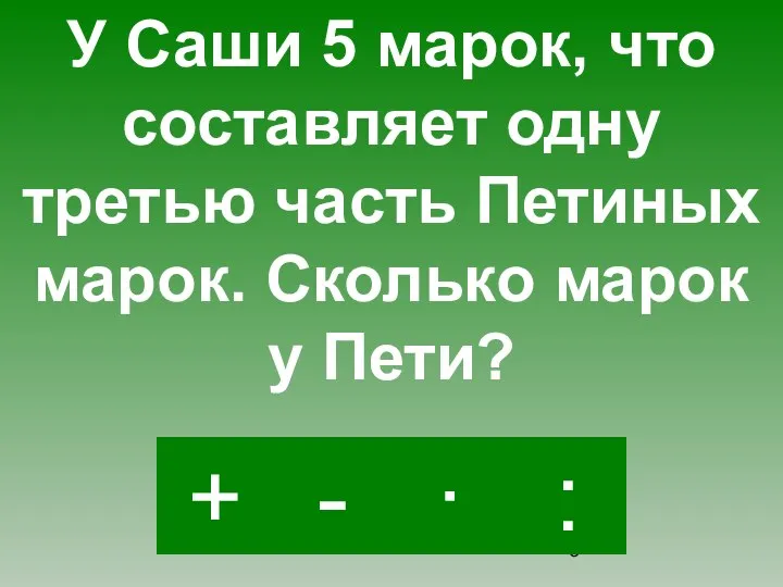 · - : + У Саши 5 марок, что составляет одну