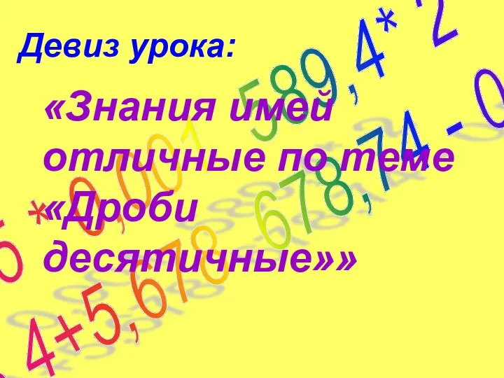 2,25 * 0,001 589,4* 2 3,4+5,678 678,74 - 0,5 Девиз урока: