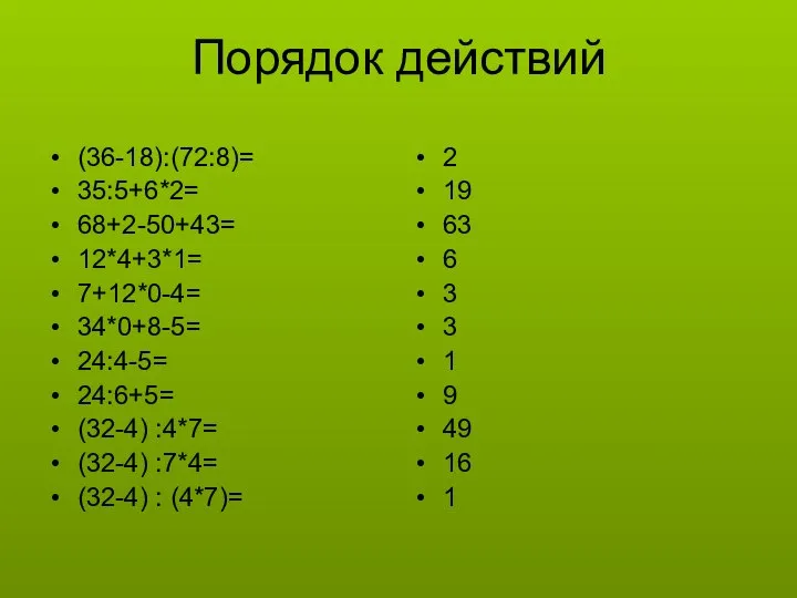 Порядок действий (36-18):(72:8)= 35:5+6*2= 68+2-50+43= 12*4+3*1= 7+12*0-4= 34*0+8-5= 24:4-5= 24:6+5= (32-4)