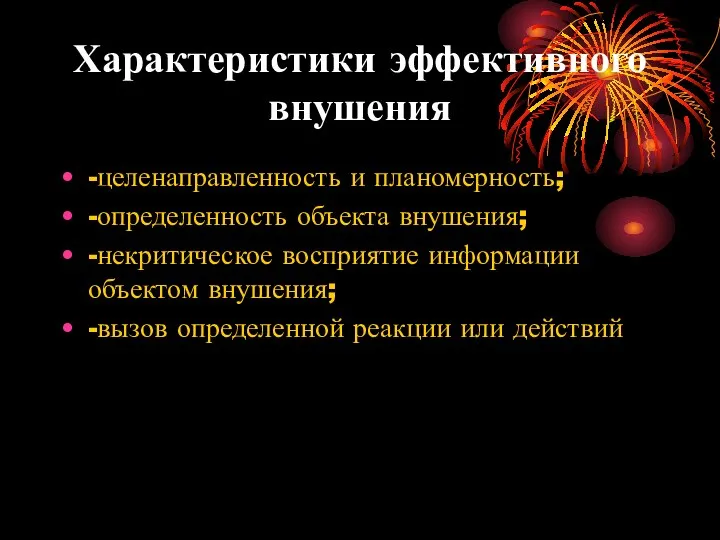 Характеристики эффективного внушения -целенаправленность и планомерность; -определенность объекта внушения; -некритическое восприятие