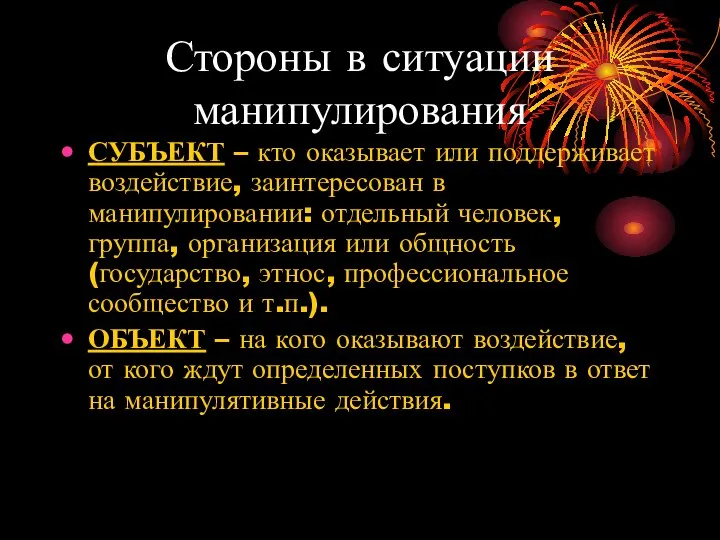 Стороны в ситуации манипулирования СУБЪЕКТ – кто оказывает или поддерживает воздействие,