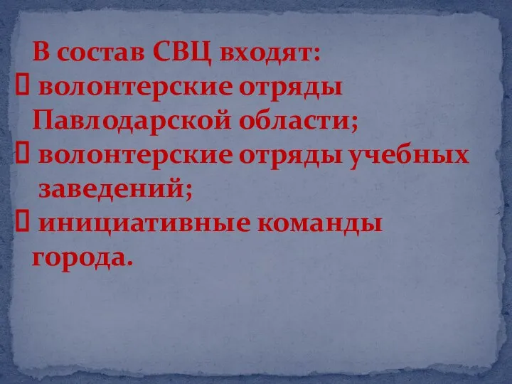 В состав СВЦ входят: волонтерские отряды Павлодарской области; волонтерские отряды учебных заведений; инициативные команды города.