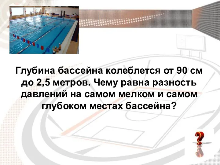 Глубина бассейна колеблется от 90 см до 2,5 метров. Чему равна