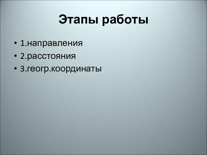 Этапы работы 1.направления 2.расстояния 3.геогр.координаты