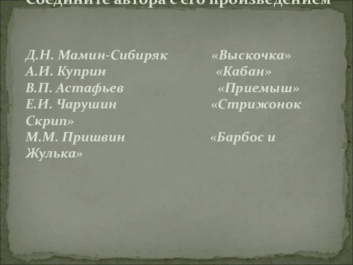 Соедините автора с его произведением Д.Н. Мамин-Сибиряк «Выскочка» А.И. Куприн «Кабан»