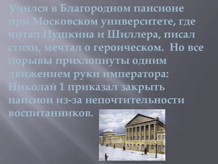 Учился в Благородном пансионе при Московском университете, где читал Пушкина и
