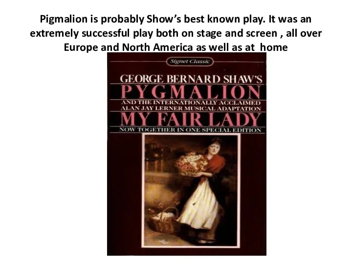 Pigmalion is probably Show’s best known play. It was an extremely