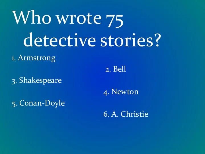 Who wrote 75 detective stories? 1. Armstrong 2. Bell 3. Shakespeare