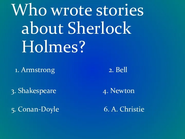 Who wrote stories about Sherlock Holmes? 1. Armstrong 2. Bell 3.