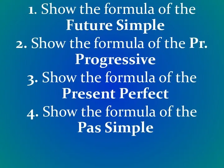 1. Show the formula of the Future Simple 2. Show the