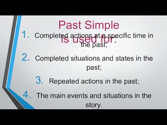 Past Simple is used for: Completed actions at a specific time