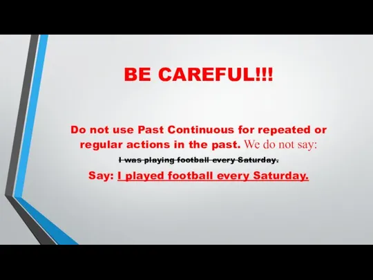 BE CAREFUL!!! Do not use Past Continuous for repeated or regular