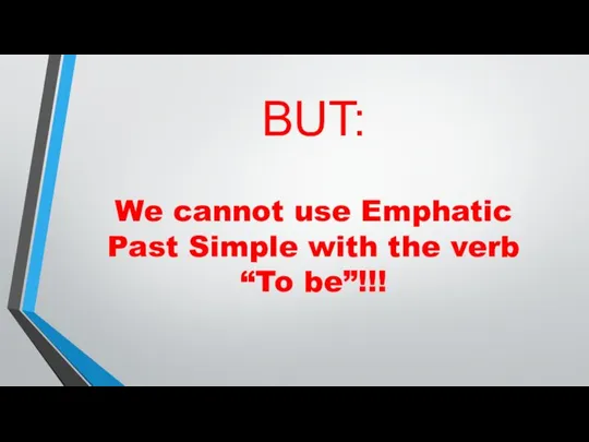 BUT: We cannot use Emphatic Past Simple with the verb “To be”!!!