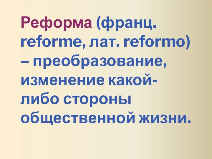 Реформа (франц. reforme, лат. reformo) – преобразование, изменение какой-либо стороны общественной жизни.