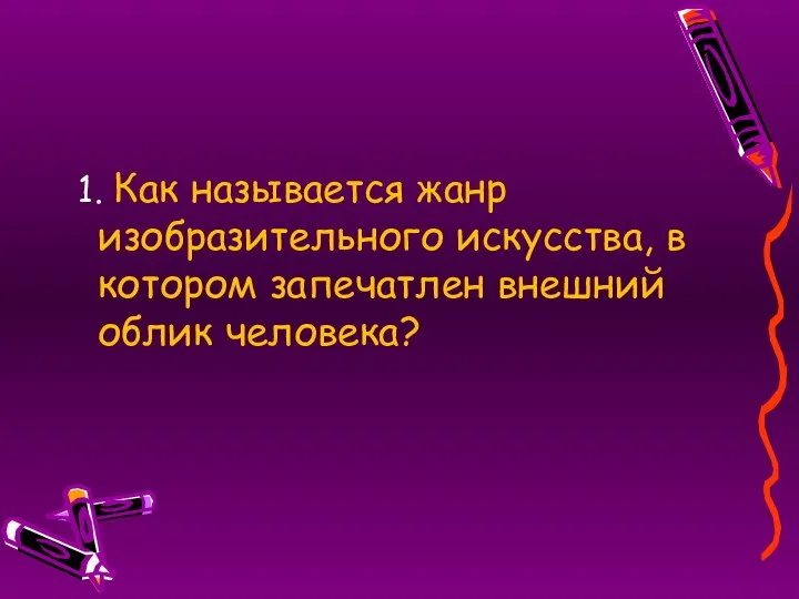 1. Как называется жанр изобразительного искусства, в котором запечатлен внешний облик человека?