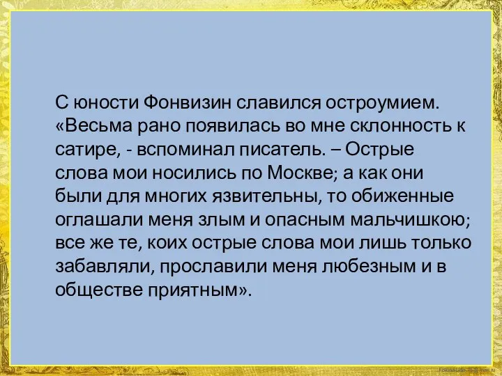 С юности Фонвизин славился остроумием. «Весьма рано появилась во мне склонность