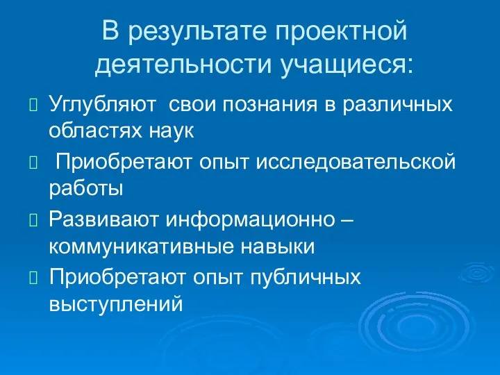 В результате проектной деятельности учащиеся: Углубляют свои познания в различных областях