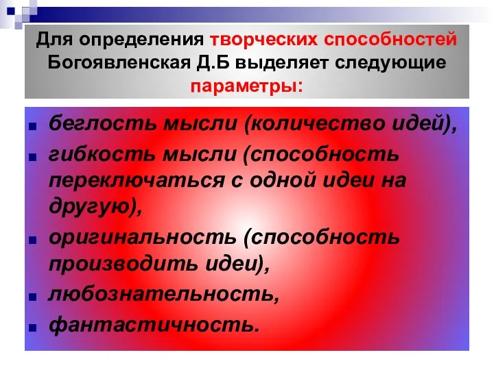 Для определения творческих способностей Богоявленская Д.Б выделяет следующие параметры: беглость мысли