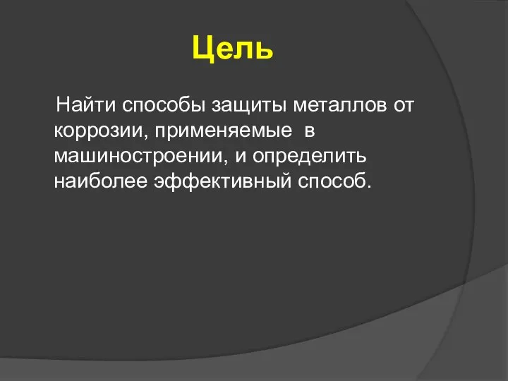 Цель Найти способы защиты металлов от коррозии, применяемые в машиностроении, и определить наиболее эффективный способ.