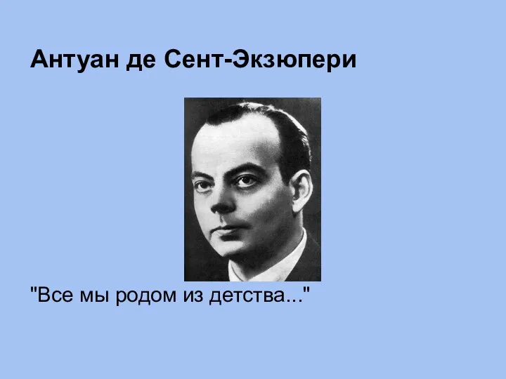 Антуан де Сент-Экзюпери "Все мы родом из детства..."