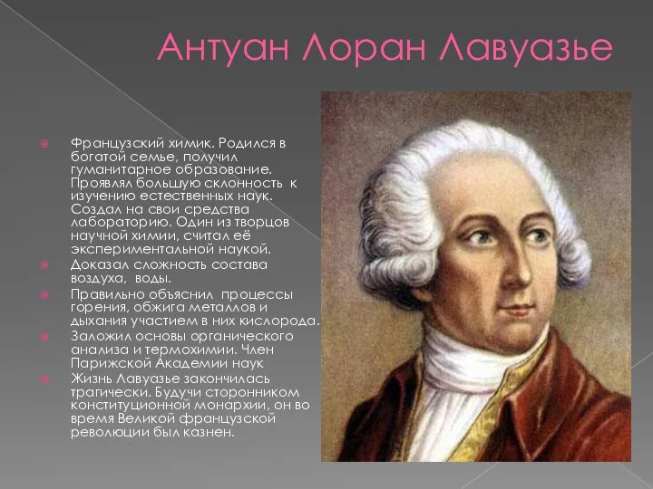 Антуан Лоран Лавуазье Французский химик. Родился в богатой семье, получил гуманитарное