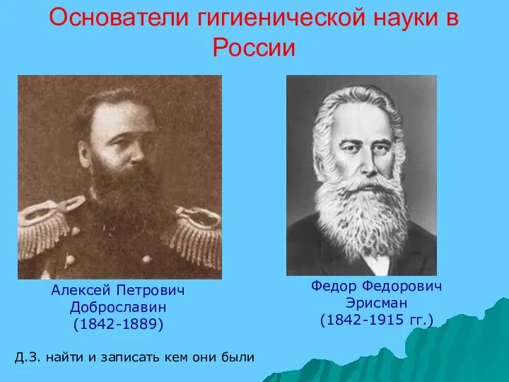 Основатели гигиенической науки в России Алексей Петрович Доброславин (1842-1889) Федор Федорович